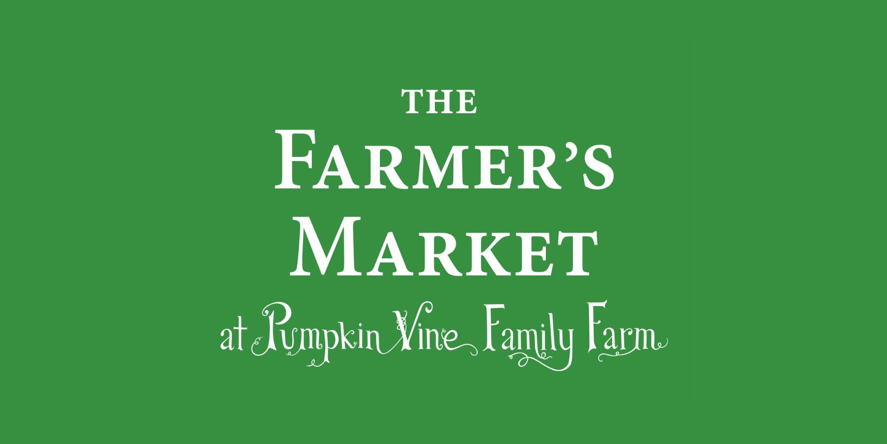 PVFF farmers market with month and time correct (1) Green Banner with Farmer's Market at Pumpkin Vine Farm written on it and May - Oct 11-2.